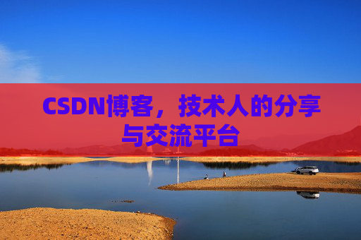 CSDN博客,技术人的分享与交流平台